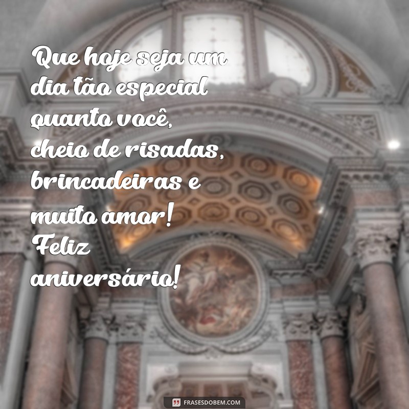 mensagem de aniversário pra criança Que hoje seja um dia tão especial quanto você, cheio de risadas, brincadeiras e muito amor! Feliz aniversário!