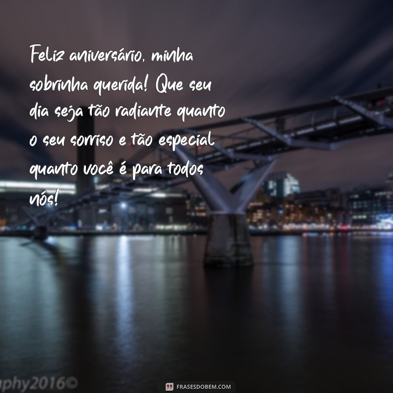 mensagem de aniversário para sobrinha especial Feliz aniversário, minha sobrinha querida! Que seu dia seja tão radiante quanto o seu sorriso e tão especial quanto você é para todos nós!