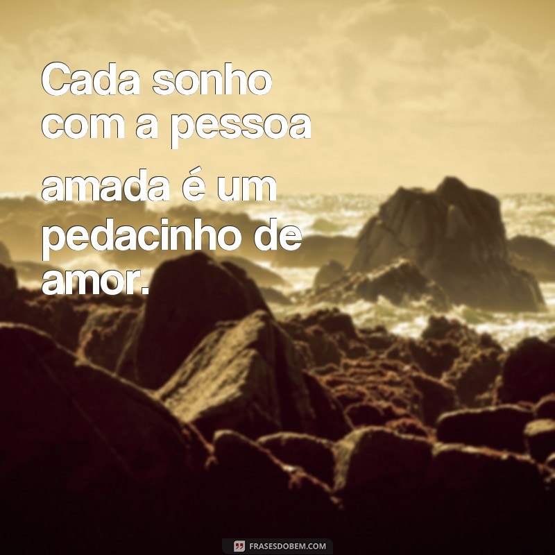 Descubra as 10 melhores frases para sonhar com a pessoa amada e fortalecer seu amor 