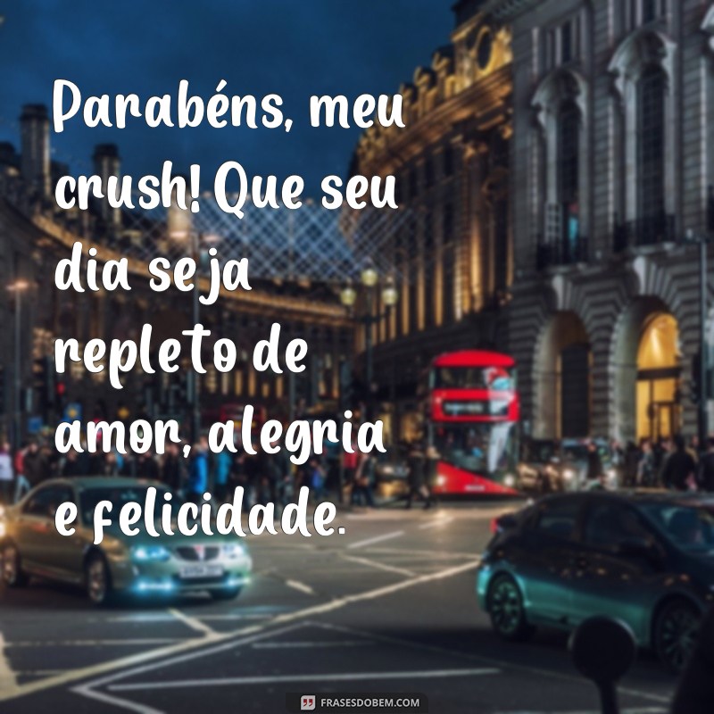 frases texto de aniversário para crush Parabéns, meu crush! Que seu dia seja repleto de amor, alegria e felicidade.