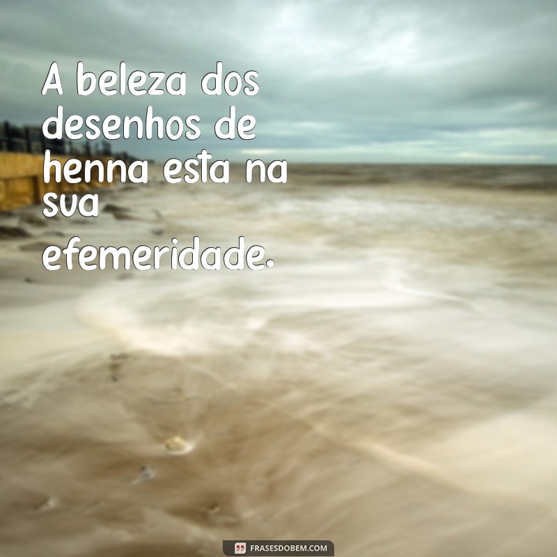 Frases Inspiradoras para Design com Henna: Criatividade e Estilo em Cada Traço 