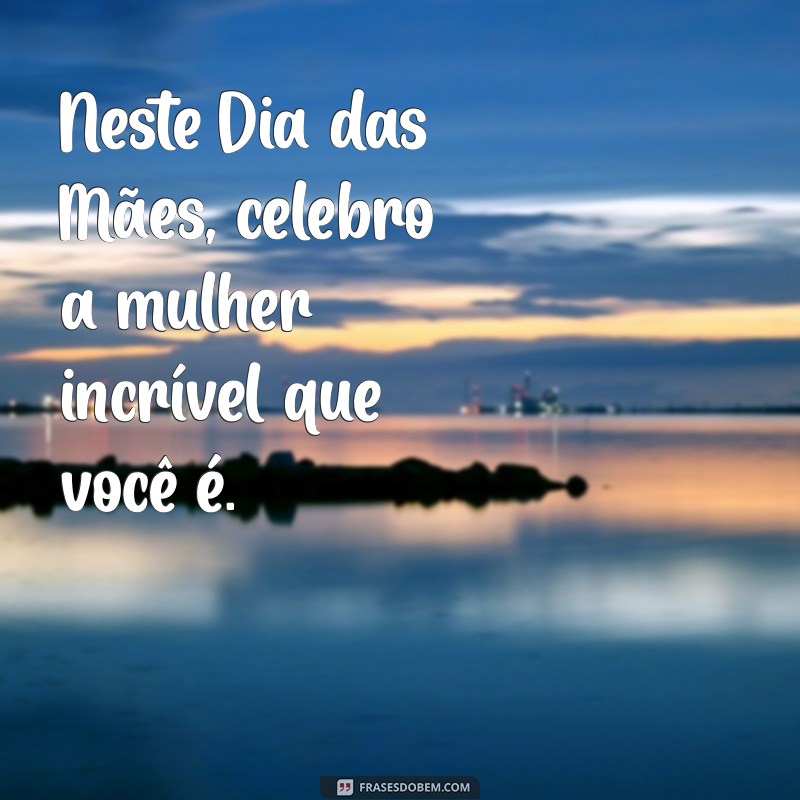 As Melhores Frases para Celebrar o Dia das Mães com Amor e Emoção 