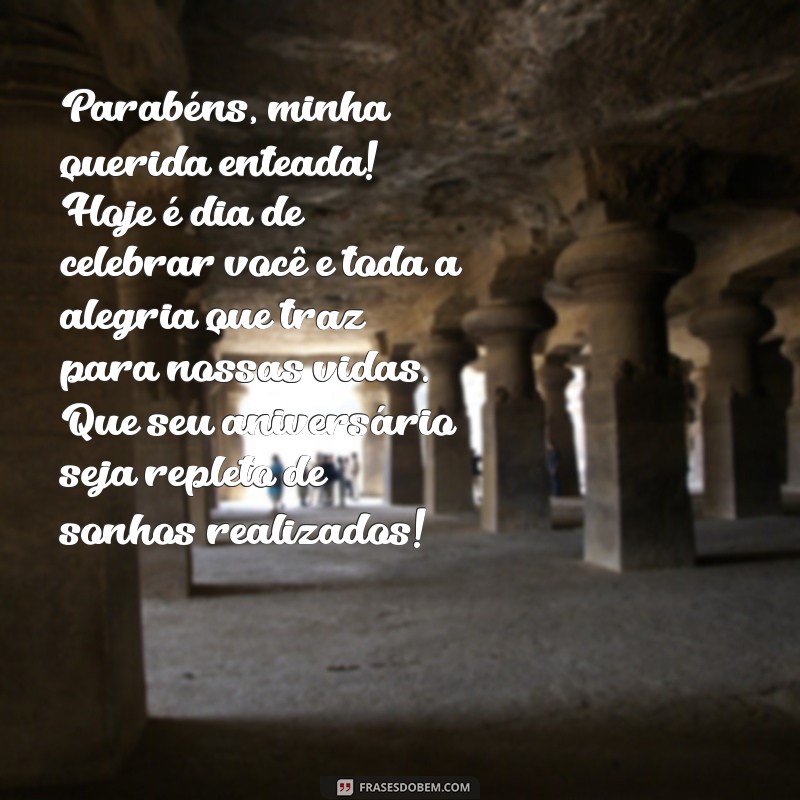 msg de aniversário para enteada Parabéns, minha querida enteada! Hoje é dia de celebrar você e toda a alegria que traz para nossas vidas. Que seu aniversário seja repleto de sonhos realizados!