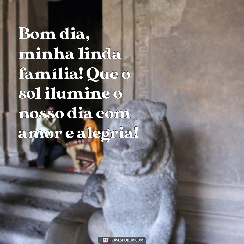 mensagem de bom dia para minha família Bom dia, minha linda família! Que o sol ilumine o nosso dia com amor e alegria! ☀️❤️