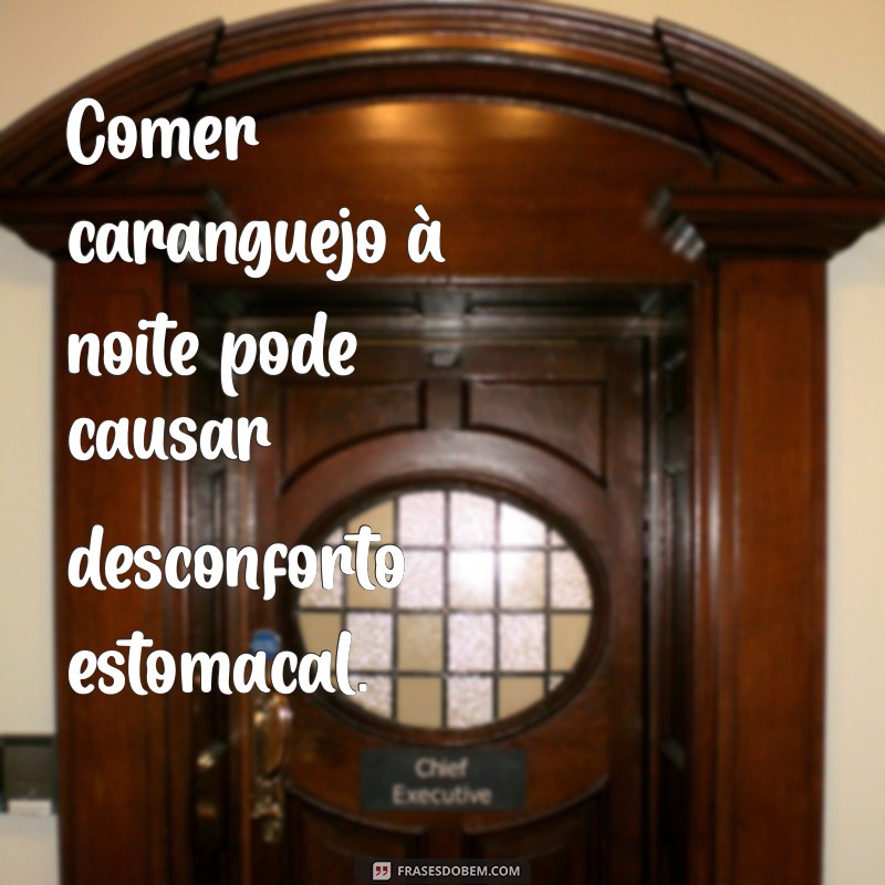 comer caranguejo a noite faz mal Comer caranguejo à noite pode causar desconforto estomacal.