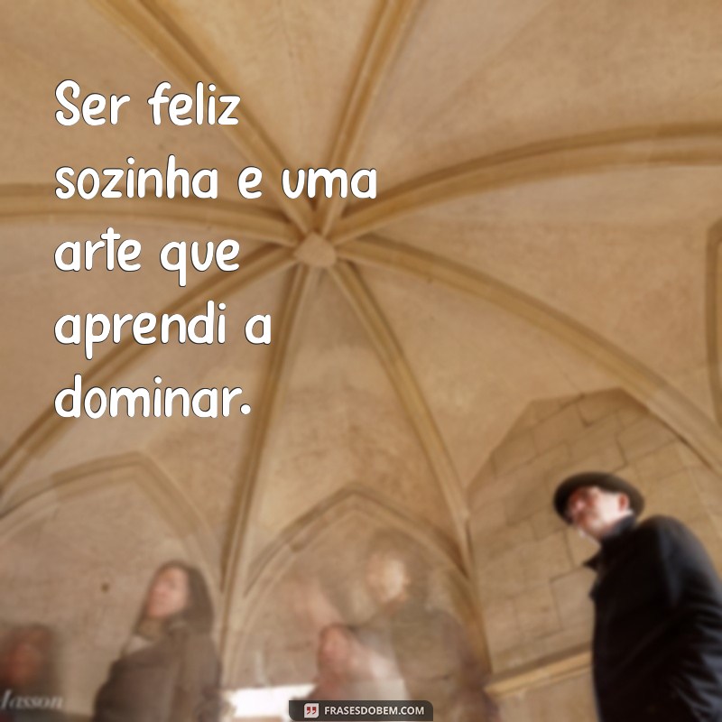 Frases Inspiradoras para Fotos Sozinha e Feliz: Capture Momentos de Autenticidade 