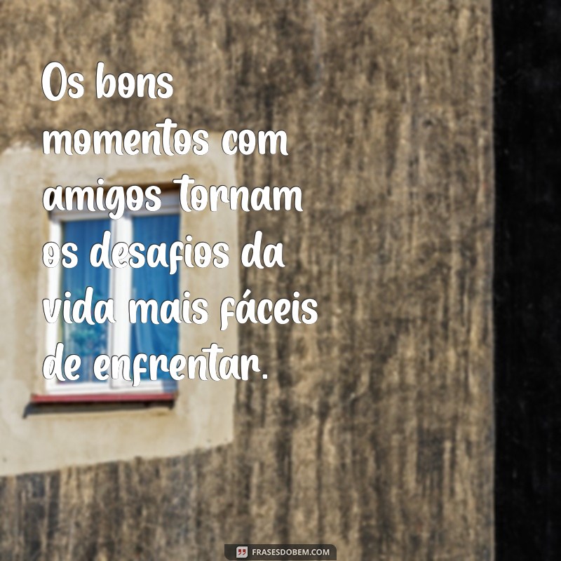 Frases Inspiradoras para Celebrar Bons Momentos com Amigos 