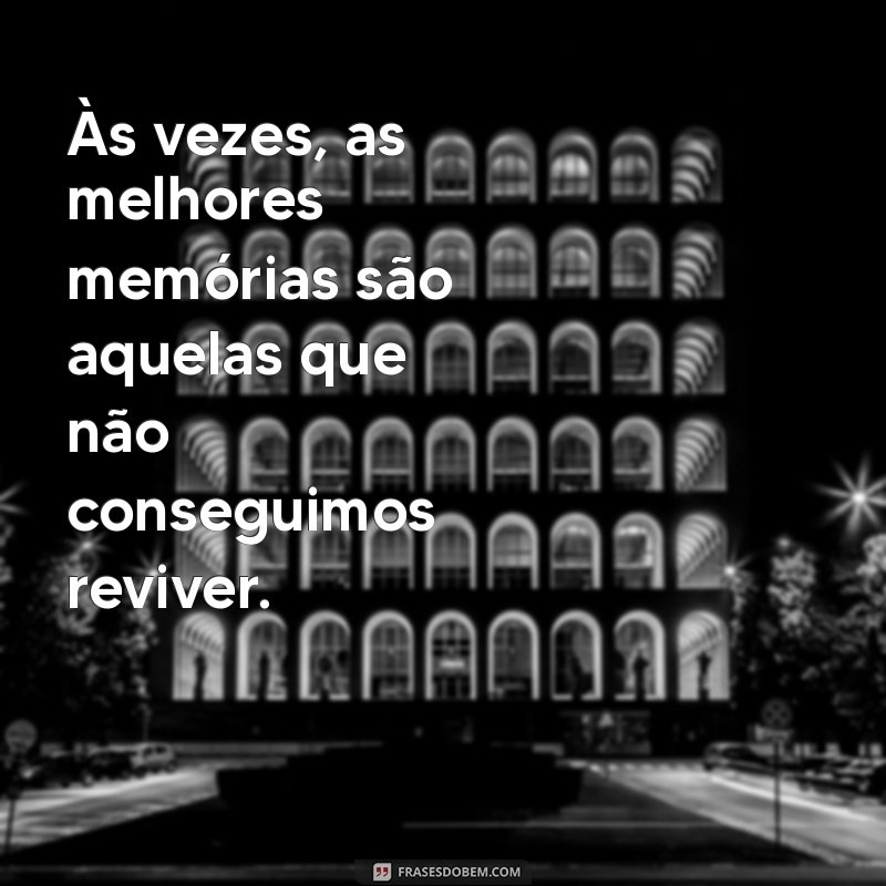 indiretas frases tristes sobre a vida Às vezes, as melhores memórias são aquelas que não conseguimos reviver.