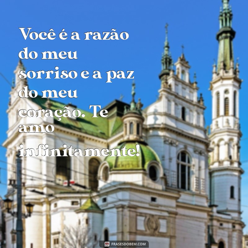 mensagem de carinho pro namorado Você é a razão do meu sorriso e a paz do meu coração. Te amo infinitamente!