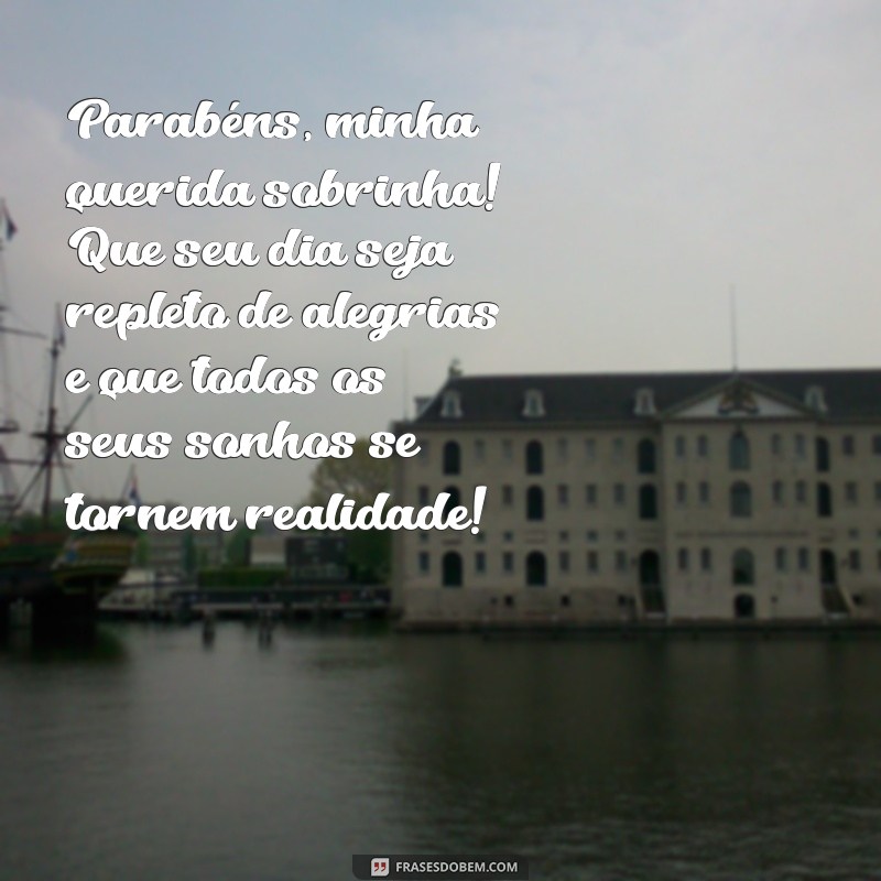 mensagem de feliz aniversário pra sobrinha Parabéns, minha querida sobrinha! Que seu dia seja repleto de alegrias e que todos os seus sonhos se tornem realidade!