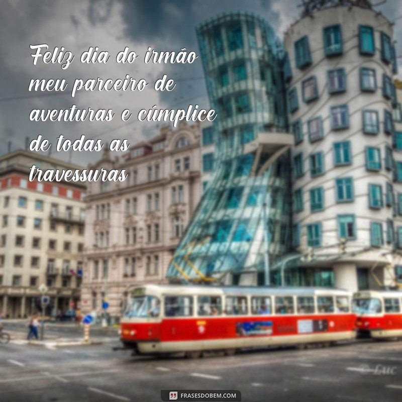 frases feliz dia do irmão engraçado Feliz dia do irmão, meu parceiro de aventuras e cúmplice de todas as travessuras!