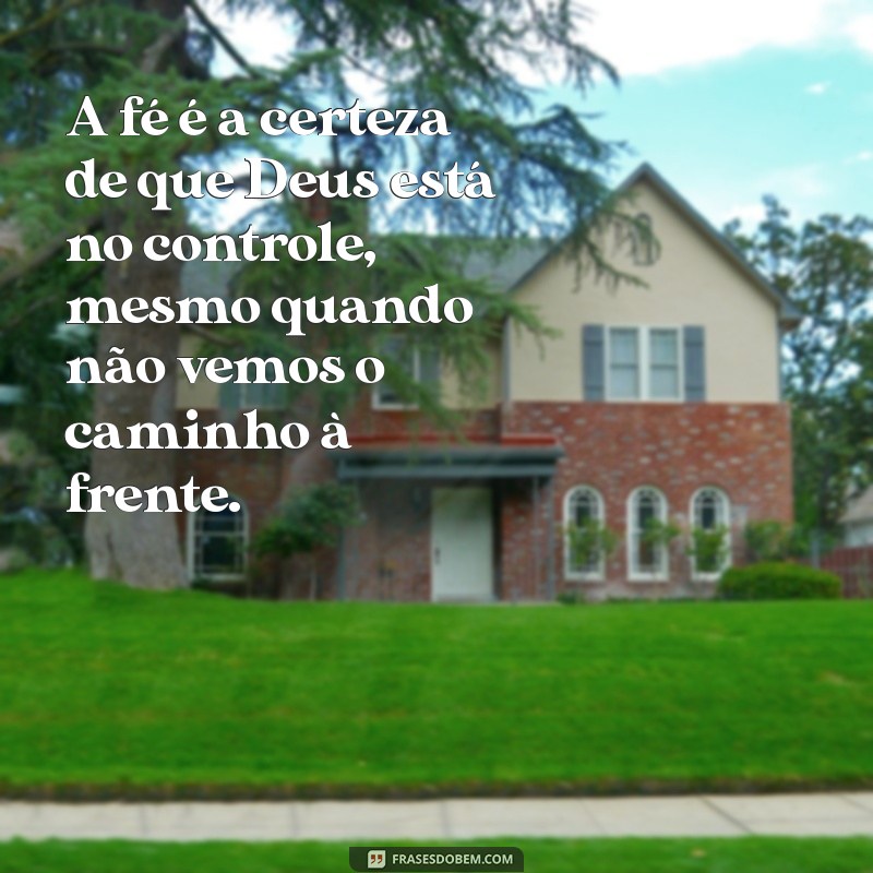 reflexão bíblica sobre fé A fé é a certeza de que Deus está no controle, mesmo quando não vemos o caminho à frente.