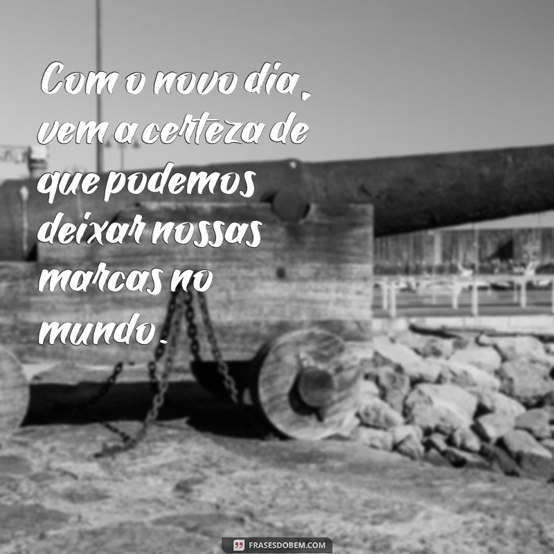 Descubra as melhores frases inspiradoras para começar o seu novo dia com o pé direito 