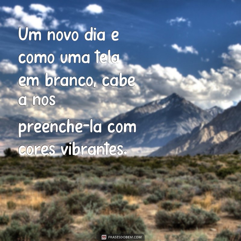 Descubra as melhores frases inspiradoras para começar o seu novo dia com o pé direito 