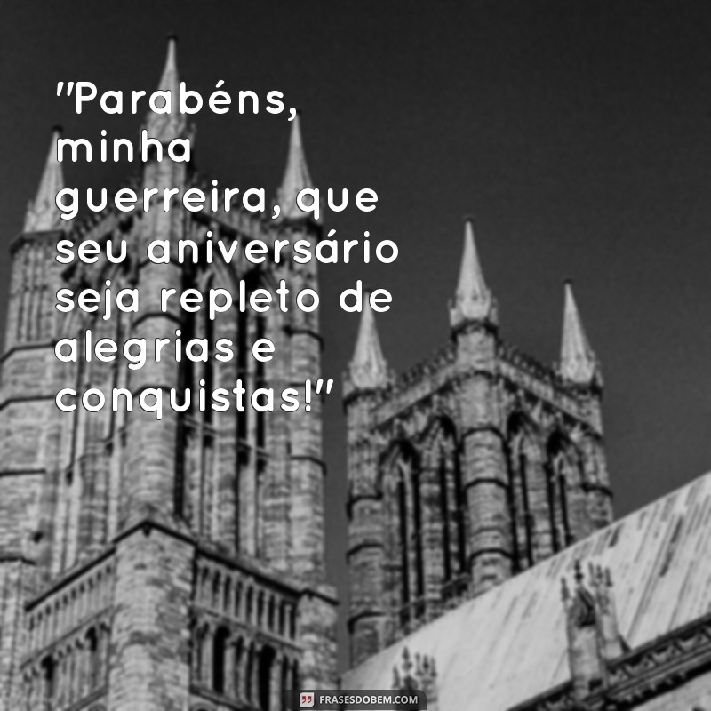 frases feliz aniversário guerreira 