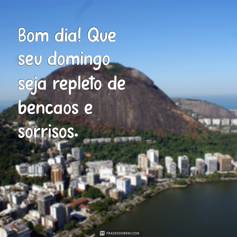 mensagem de bom dia para domingo abençoado Bom dia! Que seu domingo seja repleto de bênçãos e sorrisos.