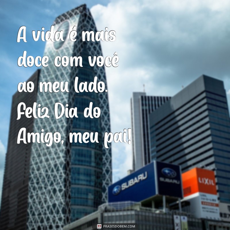 Como Celebrar o Dia do Amigo com Seu Pai: Mensagens e Dicas Especiais 