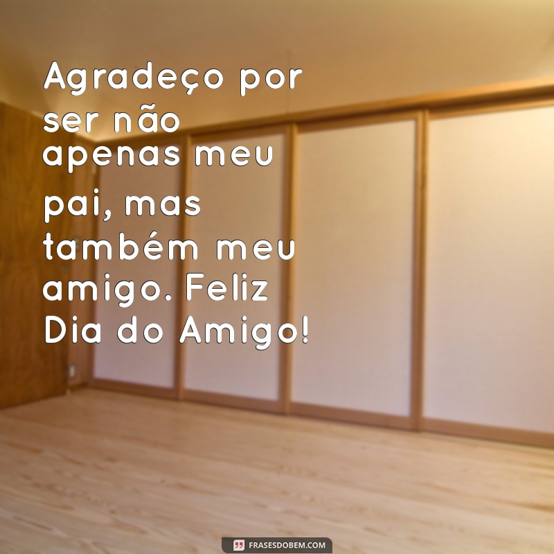 Como Celebrar o Dia do Amigo com Seu Pai: Mensagens e Dicas Especiais 