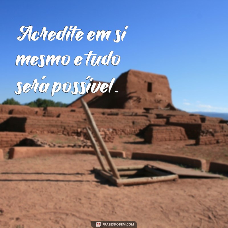 frases motivacionais para a vida curtas Acredite em si mesmo e tudo será possível.