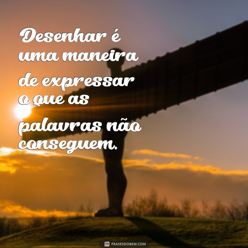 Frases Inspiradoras sobre Desenhar: Estimule sua Criatividade com Palavras 