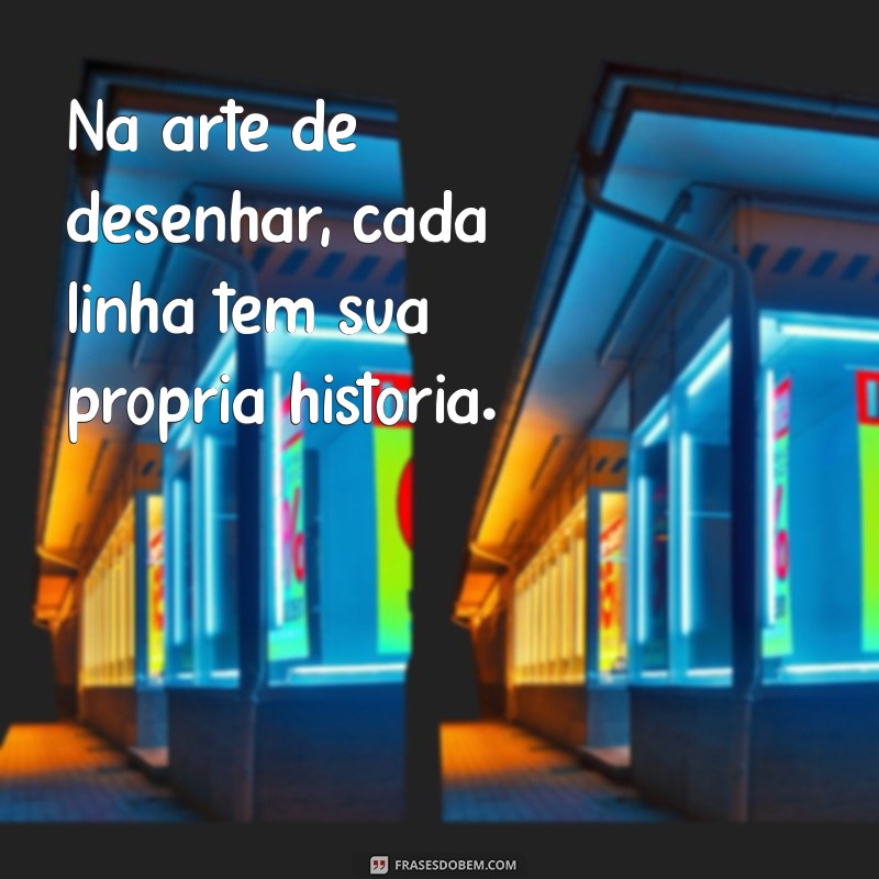 Frases Inspiradoras sobre Desenhar: Estimule sua Criatividade com Palavras 