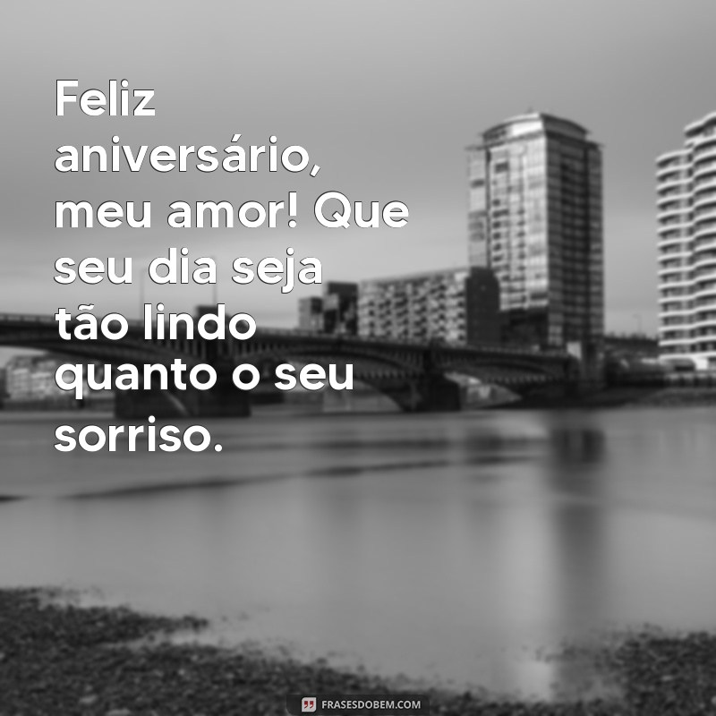 feliz aniversário para a namorada Feliz aniversário, meu amor! Que seu dia seja tão lindo quanto o seu sorriso.