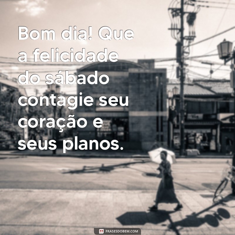 Mensagens Inspiradoras de Bom Dia e Feliz Sábado para Compartilhar 