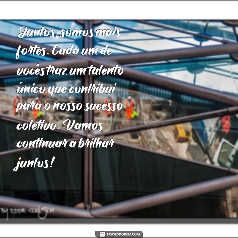 texto de motivação para equipe Juntos, somos mais fortes. Cada um de vocês traz um talento único que contribui para o nosso sucesso coletivo. Vamos continuar a brilhar juntos!