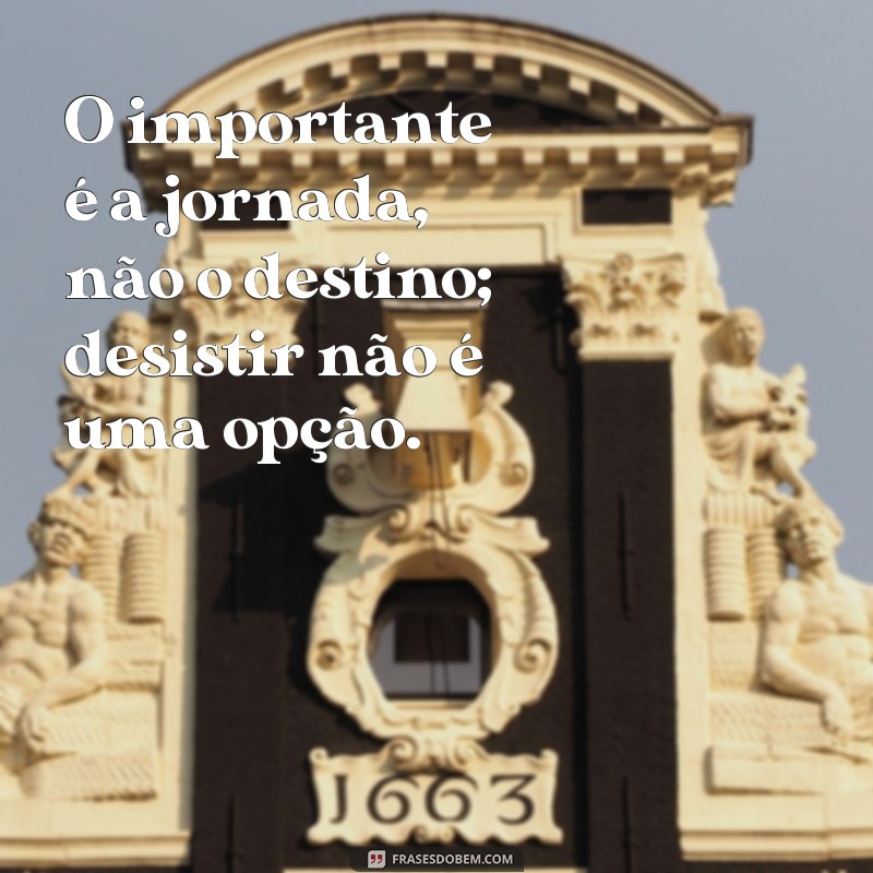 Desistir Não é uma Opção: 5 Motivos para Persistir e Alcançar Seus Objetivos 