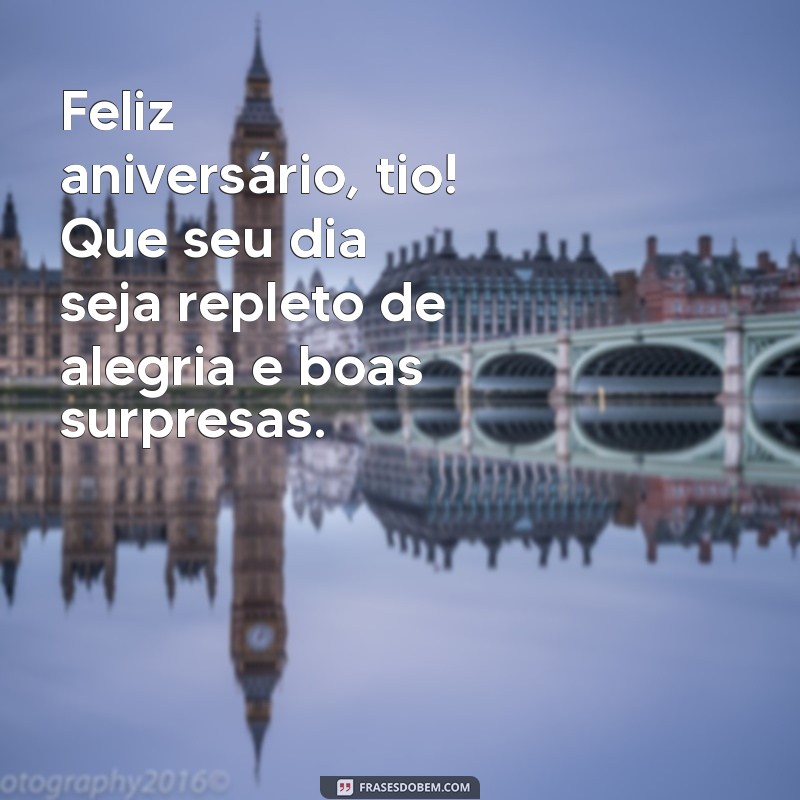 frases de aniversário pro tio Feliz aniversário, tio! Que seu dia seja repleto de alegria e boas surpresas.