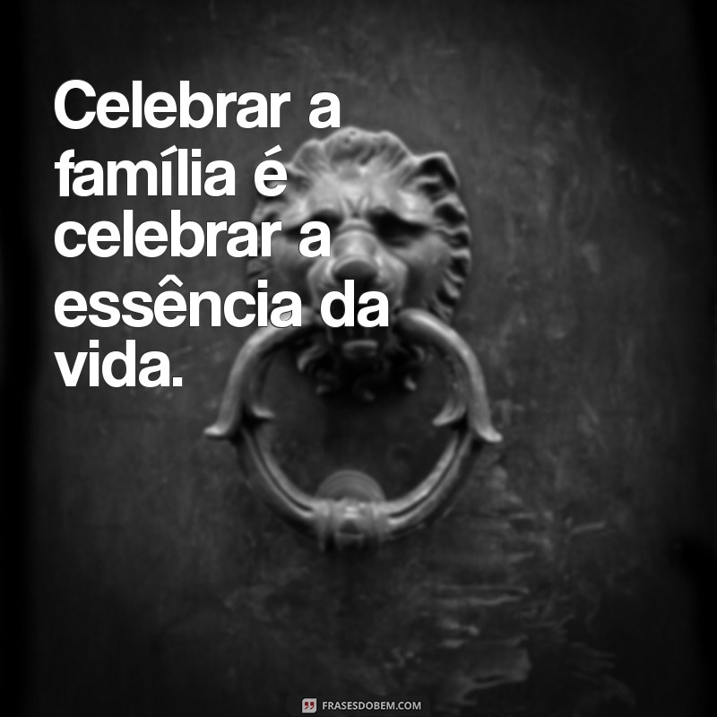 Frases Inspiradoras para Celebrar o Dia da Família 