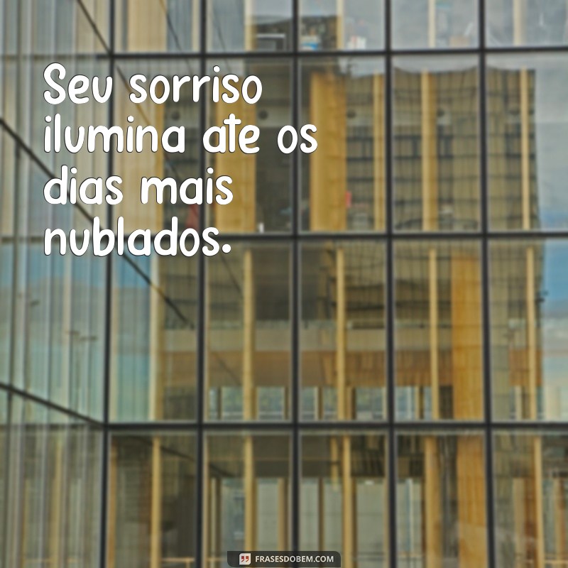 frases de elogio para namorada Seu sorriso ilumina até os dias mais nublados.