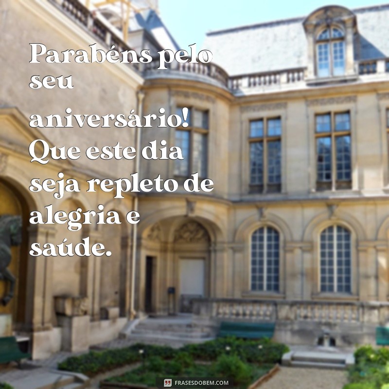 mensagem de aniversario para paciente Parabéns pelo seu aniversário! Que este dia seja repleto de alegria e saúde.
