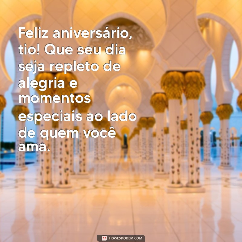 mensagem aniversário para tio Feliz aniversário, tio! Que seu dia seja repleto de alegria e momentos especiais ao lado de quem você ama.