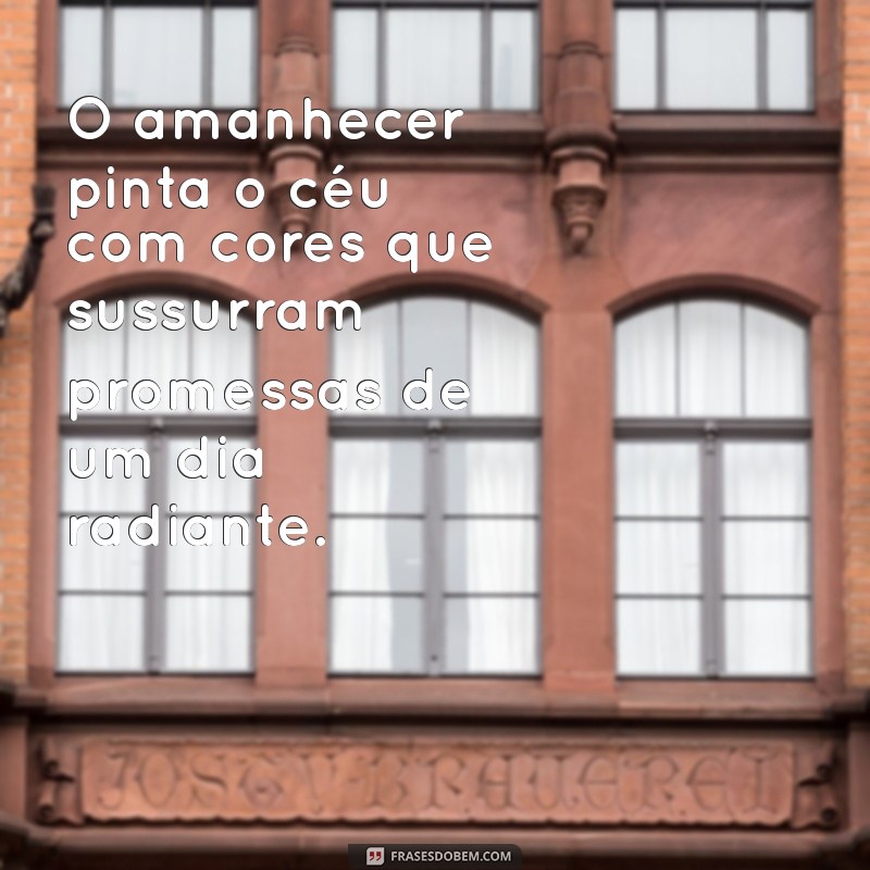 Frases Inspiradoras sobre o Amanhecer: Celebre Cada Novo Dia 