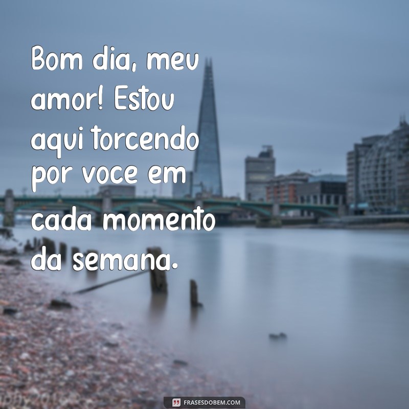 Mensagens de Bom Dia para Meu Amor: Inspire uma Semana Maravilhosa 