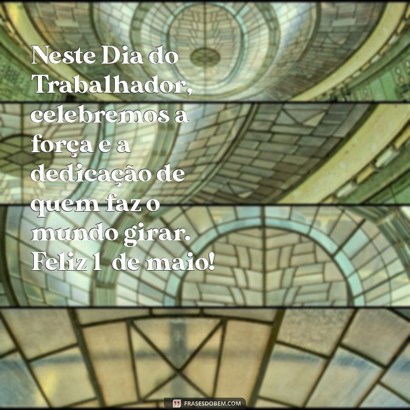 mensagem para o dia do trabalhador primeiro de maio Neste Dia do Trabalhador, celebremos a força e a dedicação de quem faz o mundo girar. Feliz 1º de maio!