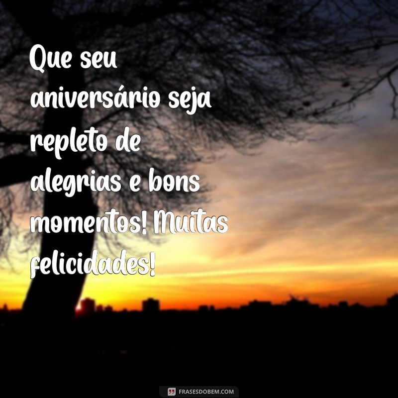 mensagem de aniversário para uma Que seu aniversário seja repleto de alegrias e bons momentos! Muitas felicidades!