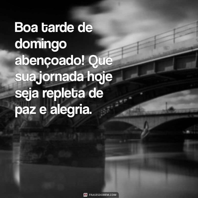 boa tarde de domingo abençoado Boa tarde de domingo abençoado! Que sua jornada hoje seja repleta de paz e alegria.