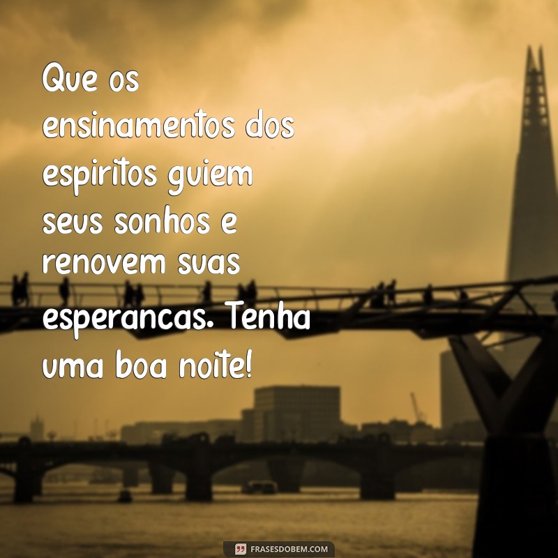 Mensagens Espiritualistas para uma Boa Noite: Inspire-se e Tranquilize sua Alma 