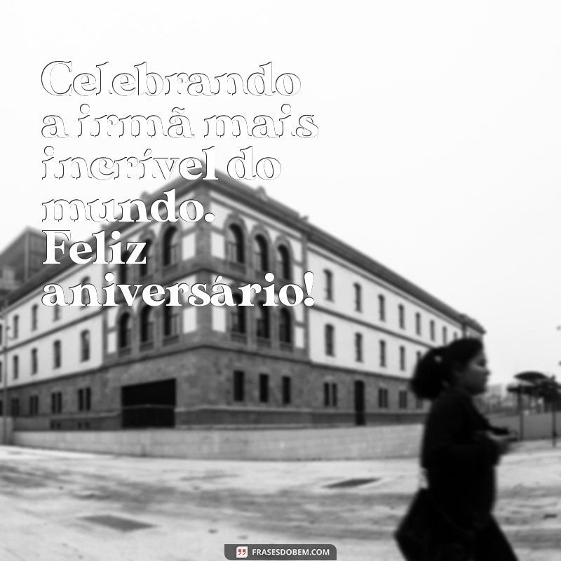 Frases Emocionantes de Feliz Aniversário para Celebrar Sua Irmã 