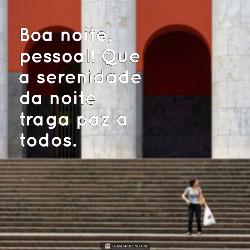 boa noite pessoal Boa noite, pessoal! Que a serenidade da noite traga paz a todos.