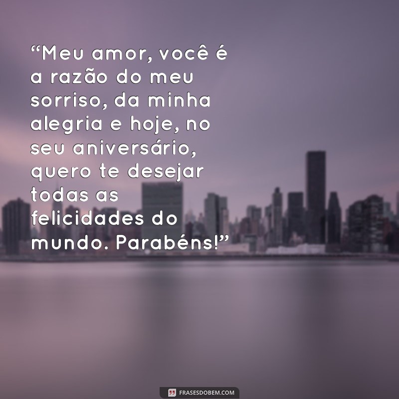 frases bonitas de aniversário para namorado “Meu amor, você é a razão do meu sorriso, da minha alegria e hoje, no seu aniversário, quero te desejar todas as felicidades do mundo. Parabéns!”