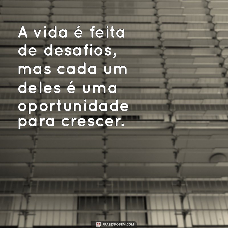 mensagem de pesanes A vida é feita de desafios, mas cada um deles é uma oportunidade para crescer.