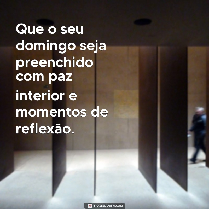 mensagem de domingo de paz Que o seu domingo seja preenchido com paz interior e momentos de reflexão.