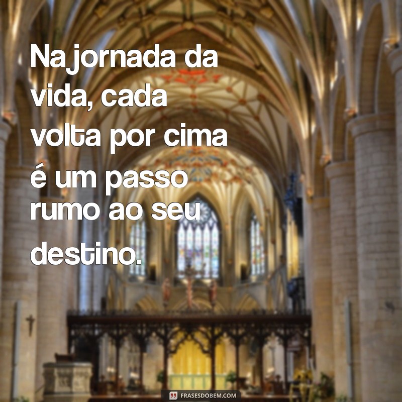 Frases Inspiradoras para Dar a Volta por Cima e Superar Desafios 