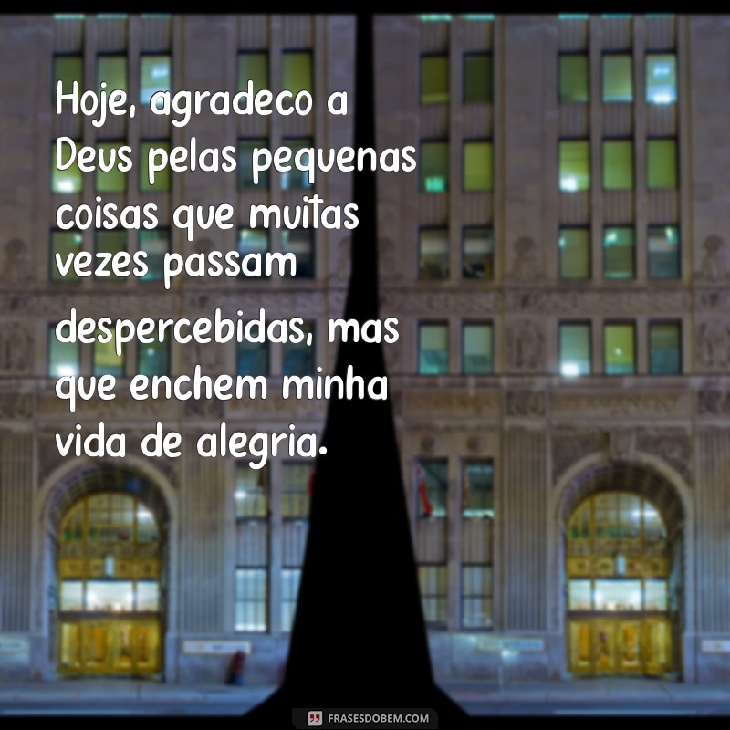 reflexão de agradecimento a deus Hoje, agradeço a Deus pelas pequenas coisas que muitas vezes passam despercebidas, mas que enchem minha vida de alegria.