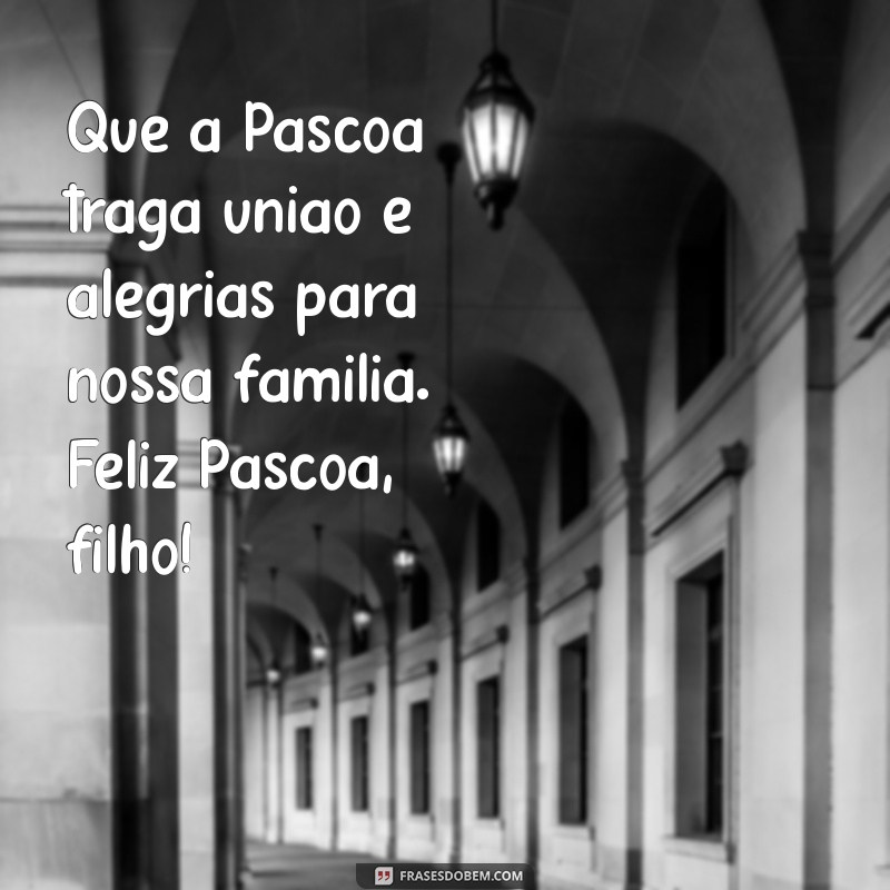 Mensagens Carinhosas para Desejar uma Feliz Páscoa ao Seu Filho 