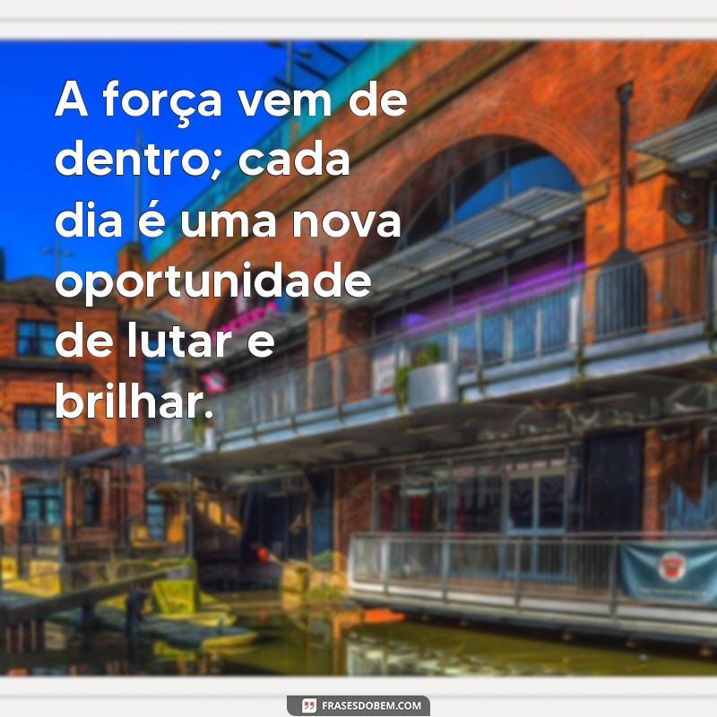 frases motivacional cancer de mama A força vem de dentro; cada dia é uma nova oportunidade de lutar e brilhar.