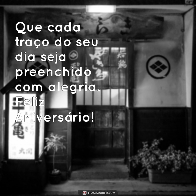 desenho de feliz aniversário Que cada traço do seu dia seja preenchido com alegria. Feliz Aniversário!